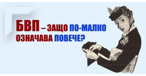 БВП – защо по-малко означава повече?