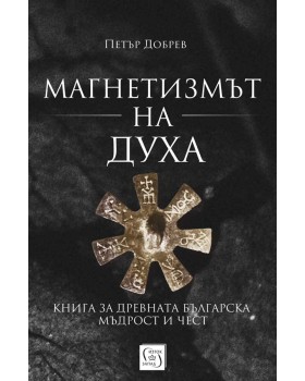 The magnetism of the spirit. A book about ancient Bulgarian wisdom and honor