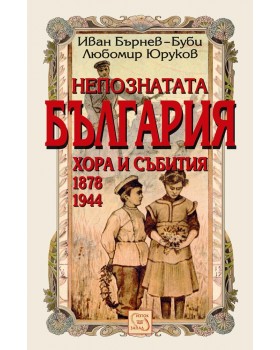 Непознатата България. Хора и събития 1878-1945