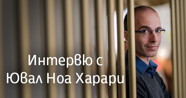 „Проблемът не е в природата на човека, а в информацията“. Интервю с Ювал Ноа Харари