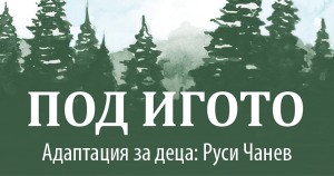 Руси Чанев: за адаптацията на „Под игото” и дългия път към българчетата в чужбина